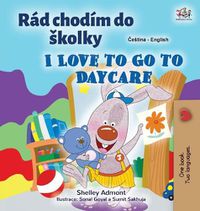 Cover image for I Love to Go to Daycare (Czech English Bilingual Book for Kids)