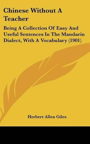 Chinese Without a Teacher: Being a Collection of Easy and Useful Sentences in the Mandarin Dialect, with a Vocabulary (1901)