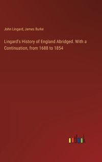 Cover image for Lingard's History of England Abridged. With a Continuation, from 1688 to 1854