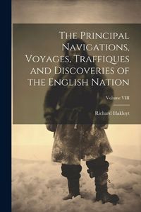 Cover image for The Principal Navigations, Voyages, Traffiques and Discoveries of the English Nation; Volume VIII