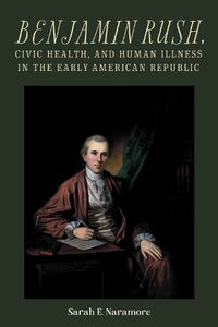 Cover image for Benjamin Rush, Civic Health, and Human Illness in the Early American Republic