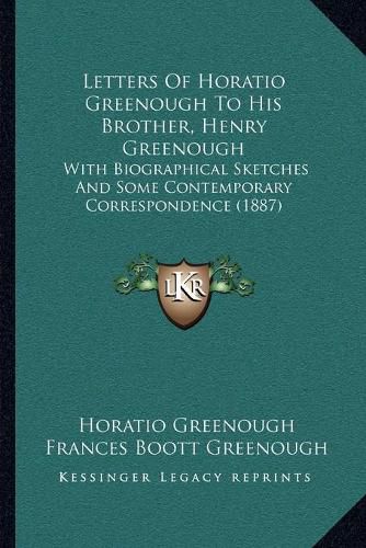 Letters of Horatio Greenough to His Brother, Henry Greenough: With Biographical Sketches and Some Contemporary Correspondence (1887)