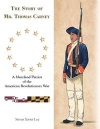 Cover image for The Story of Mr. Thomas Carney: A Maryland Patriot of the American Revolutionary War