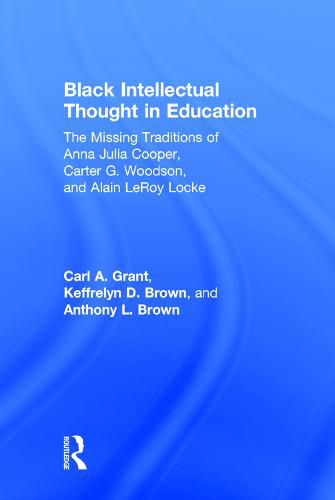 Black Intellectual Thought in Education: The Missing Traditions of Anna Julia Cooper, Carter G. Woodson, and Alain LeRoy Locke