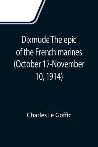 Cover image for Dixmude The epic of the French marines (October 17-November 10, 1914)