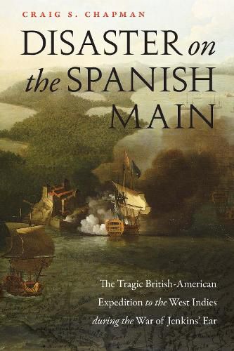Cover image for Disaster on the Spanish Main: The Tragic British-American Expedition to the West Indies During the War of Jenkins' Ear