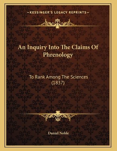 Cover image for An Inquiry Into the Claims of Phrenology: To Rank Among the Sciences (1837)