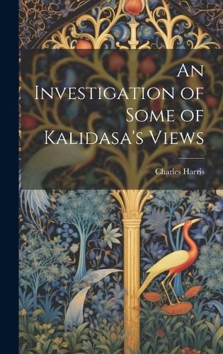 Cover image for An Investigation of Some of Kalidasa's Views