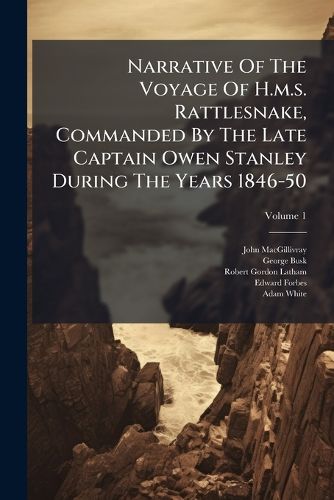 Cover image for Narrative Of The Voyage Of H.m.s. Rattlesnake, Commanded By The Late Captain Owen Stanley During The Years 1846-50