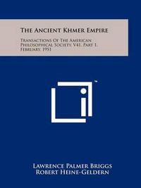 Cover image for The Ancient Khmer Empire: Transactions of the American Philosophical Society, V41, Part 1, February, 1951