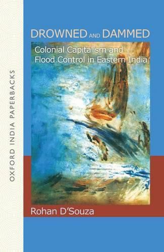 Cover image for Drowned and Dammed: Colonial Capitalism and Flood Control in Eastern India