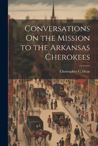 Cover image for Conversations On the Mission to the Arkansas Cherokees