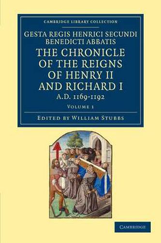 Gesta Regis Henrici Secundi benedicti abbatis. The Chronicle of the Reigns of Henry II and Richard I, AD 1169-1192: Known Commonly under the Name of Benedict of Peterborough