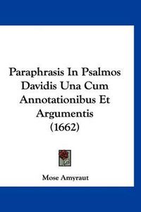 Cover image for Paraphrasis in Psalmos Davidis Una Cum Annotationibus Et Argumentis (1662)