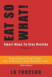 Cover image for EAT SO WHAT! Smart Ways To Stay Healthy Volume 2