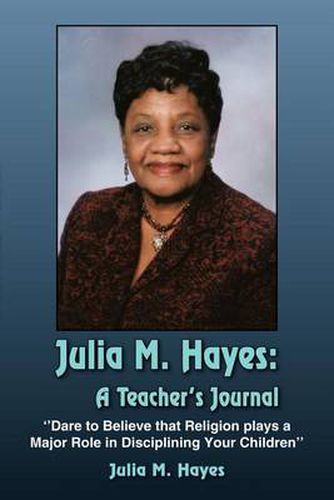 Cover image for Julia M. Hayes: A Teacher's Journal:  Dare to Believe That Religion Plays a Major Role in Disciplining Your Children