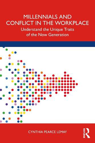 Cover image for Millennials and Conflict in the Workplace: Understand the Unique Traits of the Now Generation