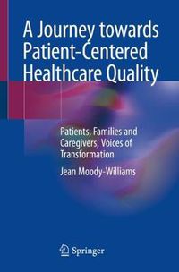 Cover image for A Journey towards Patient-Centered Healthcare Quality: Patients, Families and Caregivers, Voices of Transformation