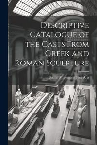 Cover image for Descriptive Catalogue of the Casts From Greek and Roman Sculpture