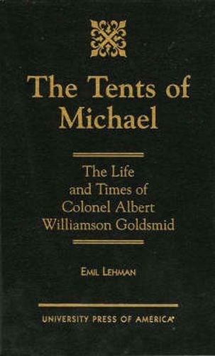 The Tents of Michael: The Life and Times of Colonel Albert Williamson Goldsmid