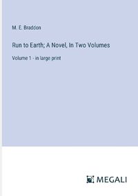 Cover image for Run to Earth; A Novel, In Two Volumes