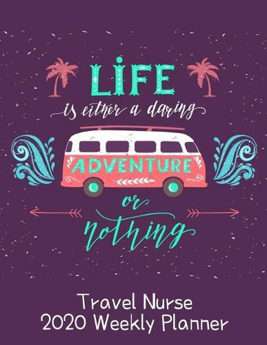 Travel Nurse 2020 Weekly Planner: : RN's, LVN's, Perfect For Keeping Organized While On The Road, Relax with Inspirational Coloring Pages
