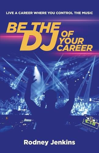 Cover image for Be the DJ of Your Career: Live a Career Where You Control the Music