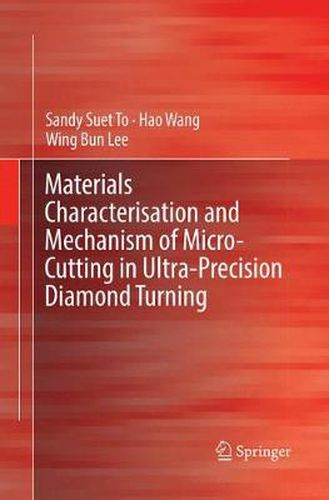 Cover image for Materials Characterisation and Mechanism of Micro-Cutting in Ultra-Precision Diamond Turning