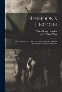 Cover image for Herndon's Lincoln: the True Story of a Great Life: the History and Personal Recollections of Abraham Lincoln