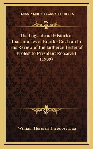 The Logical and Historical Inaccuracies of Bourke Cockran in His Review of the Lutheran Letter of Protest to President Roosevelt (1909)