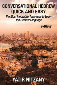 Cover image for Conversational Hebrew Quick and Easy - PART II: The Most Innovative and Revolutionary Technique to Learn the Hebrew Language.