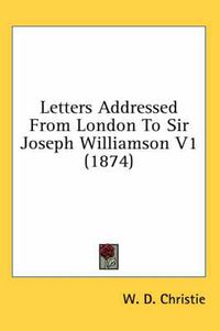 Cover image for Letters Addressed from London to Sir Joseph Williamson V1 (1874)