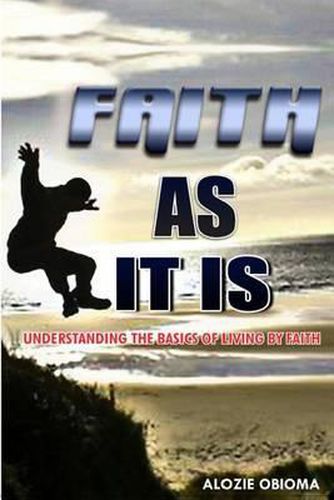 Cover image for Faith As It Is: Understanding The basics Of Living By Faith