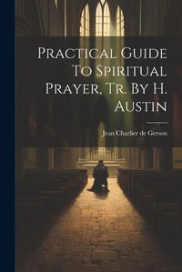 Cover image for Practical Guide To Spiritual Prayer, Tr. By H. Austin