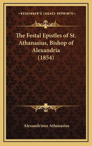 The Festal Epistles of St. Athanasius, Bishop of Alexandria (1854)