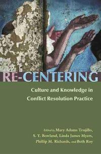 Cover image for Re-Centering Culture and Knowledge in Conflict Resolution Practice