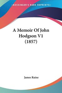 Cover image for A Memoir Of John Hodgson V1 (1857)