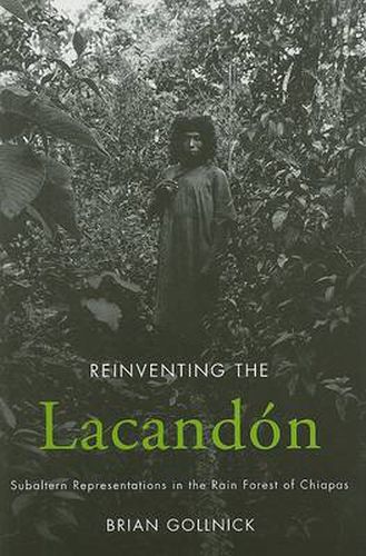 Cover image for Reinventing the Lacandon: Subaltern Representations in the Rain Forest of Chiapas
