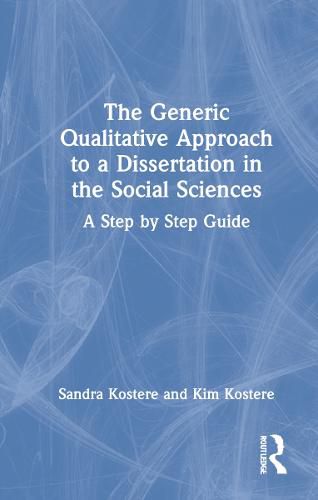 Cover image for The Generic Qualitative Approach to a Dissertation in the Social Sciences: A Step by Step Guide