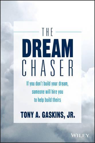 The Dream Chaser: If You Don't Build Your Dream, Someone Will Hire You to Help Build Theirs