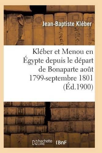 Cover image for Kleber Et Menou En Egypte Depuis Le Depart de Bonaparte Aout 1799-Septembre 1801