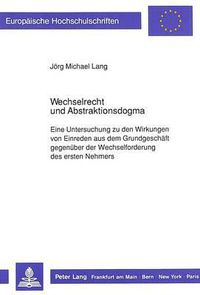 Cover image for Wechselrecht Und Abstraktionsdogma: Eine Untersuchung Zu Den Wirkungen Von Einreden Aus Dem Grund- Geschaeft Gegenueber Der Wechselforderung Des Ersten Nehmers