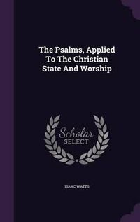 Cover image for The Psalms, Applied to the Christian State and Worship