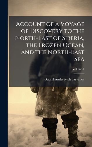 Cover image for Account of a Voyage of Discovery to the North-East of Siberia, the Frozen Ocean, and the North-East Sea