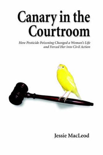 Cover image for Canary in the Courtroom: How Pesticide Poisoning Changed a Woman's Life and Forced Her into Civil Action