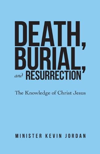 Cover image for Death, Burial, and Resurrection: The Knowledge of Christ Jesus