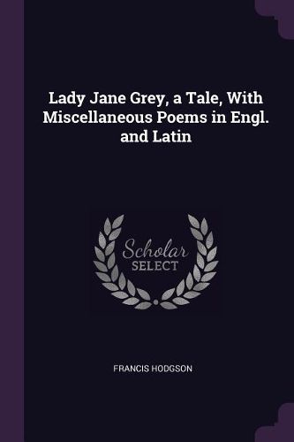 Cover image for Lady Jane Grey, a Tale, With Miscellaneous Poems in Engl. and Latin
