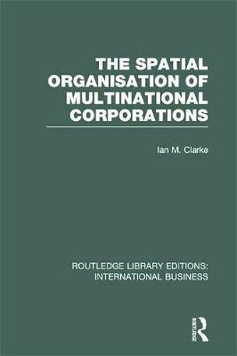 Cover image for The Spatial Organisation of Multinational Corporations (RLE International Business)