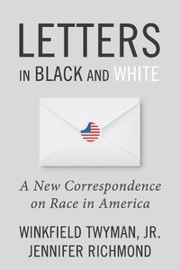 Cover image for Letters in Black and White: A New Correspondence on Race in America