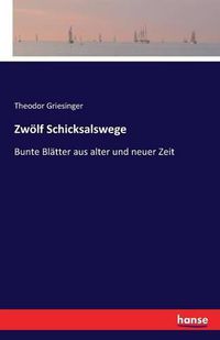 Cover image for Zwoelf Schicksalswege: Bunte Blatter aus alter und neuer Zeit